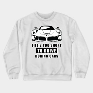 Life Is Too Short To Drive Boring Cars - Funny Car Quote Crewneck Sweatshirt